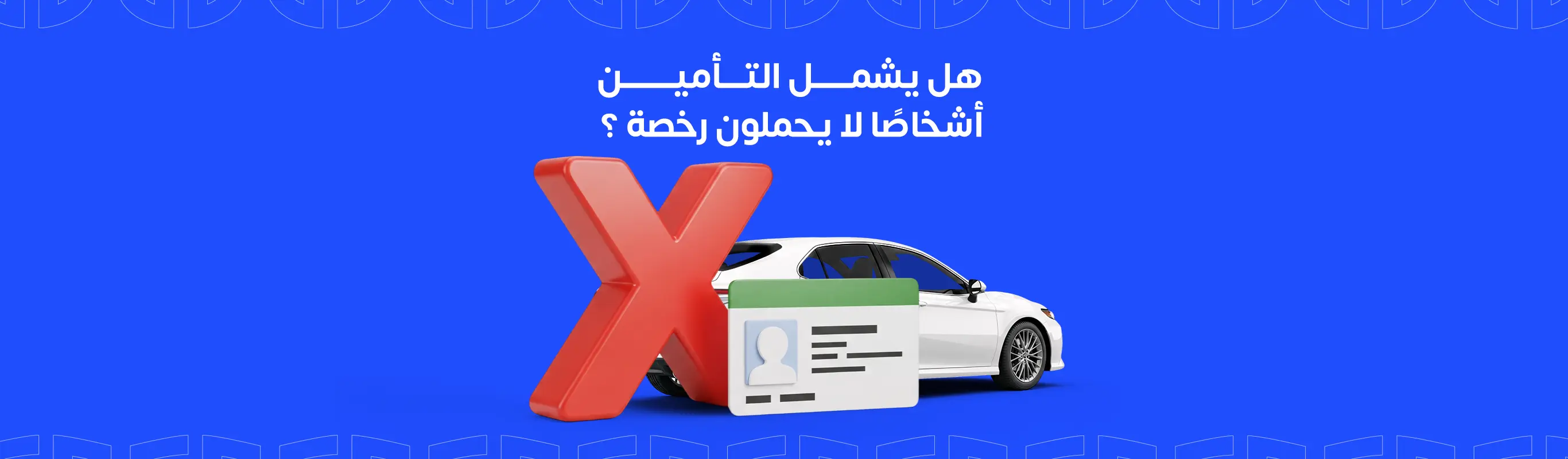 هل يشمل التأمين أشخاصًا لا يحملون رخصة ؟